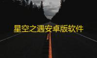 星空之遇安卓版软件